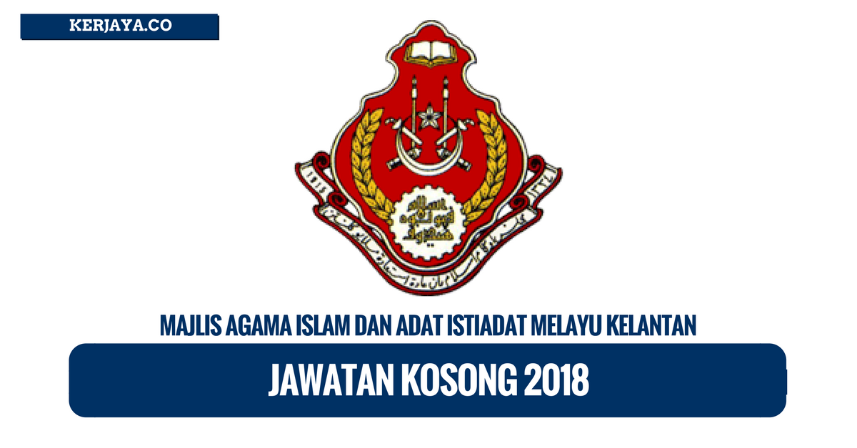 Jawatan Kosong Terkini Majlis Agama Islam Dan Adat Istiadat Melayu Kelantan Maik 2018 Kerja Kosong Kerajaan Swasta