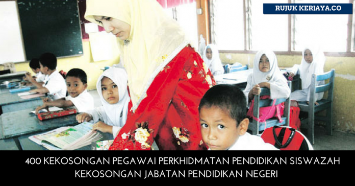 400 KEKOSONGAN PEGAWAI PERKHIDMATAN PENDIDIKAN SISWAZAH 400 KEKOSONGAN PEGAWAI PERKHIDMATAN PENDIDIKAN SISWAZAH