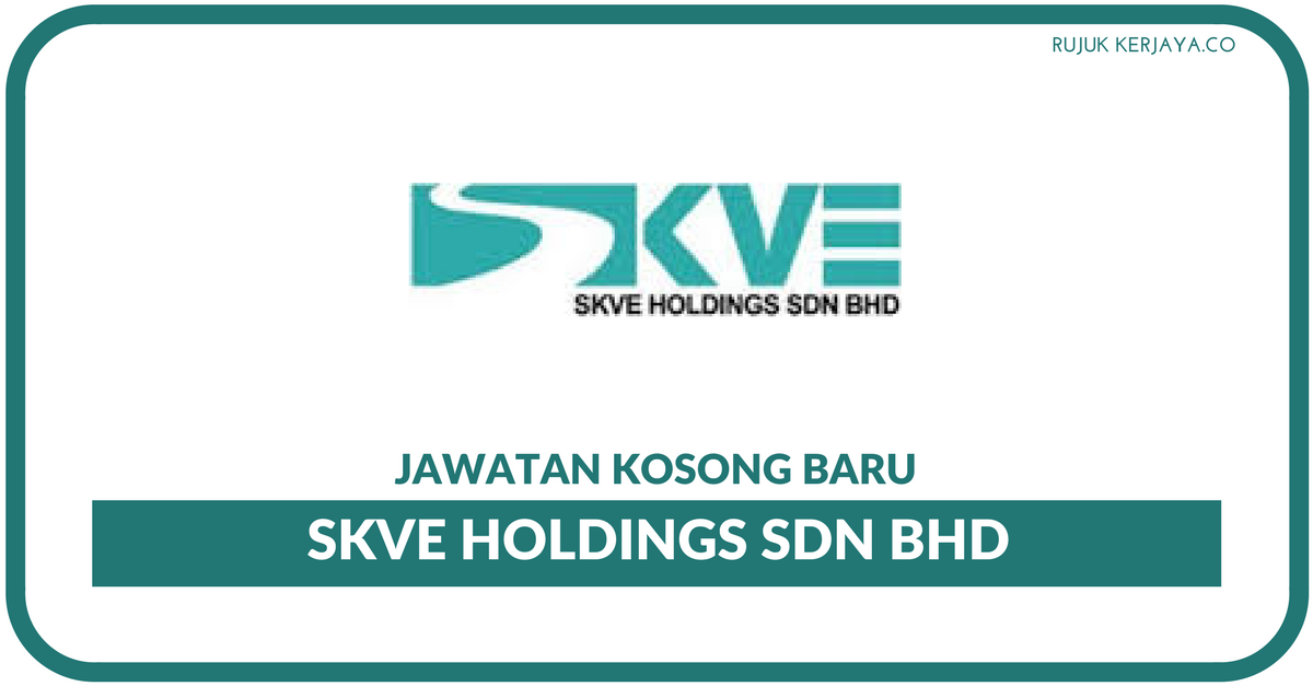 Jawatan Kosong Terkini SKVE Holdings Sdn Bhd • Kerja ...