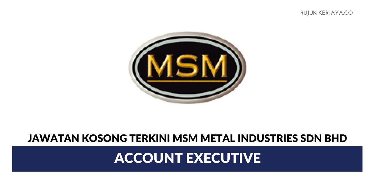 Jawatan Kosong Terkini Msm Metal Industries Accounts Executive Kerja Kosong Kerajaan Swasta