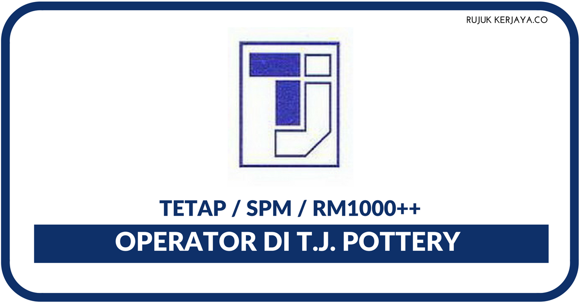 Jawatan Kosong Terkini T.J. Pottery ~ Operator • Kerja ...