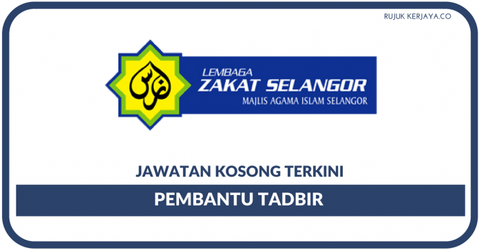 Jawatan Kosong Terkini Pembantu Tadbir Di Lembaga Zakat Selangor