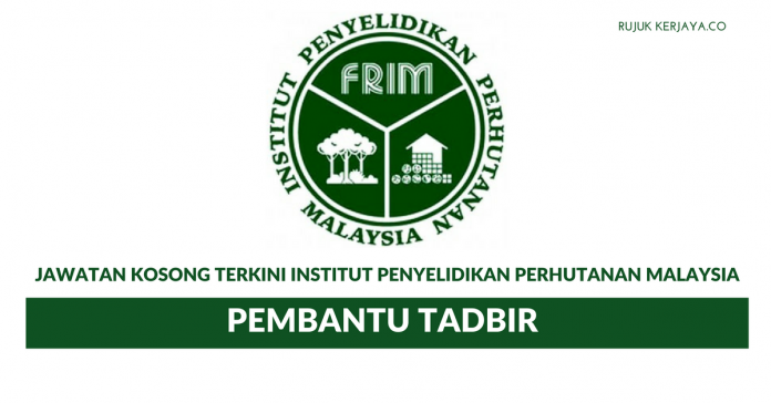 Institut Penyelidikan Perhutanan Malaysia (FRIM) Permohonan Jawatan Pembantu Tadbir Institut Penyelidikan Perhutanan Malaysia (FRIM)