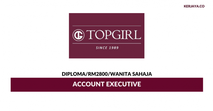 TOPGIRL Sdn Bhd TOPGIRL ~ Account Executive