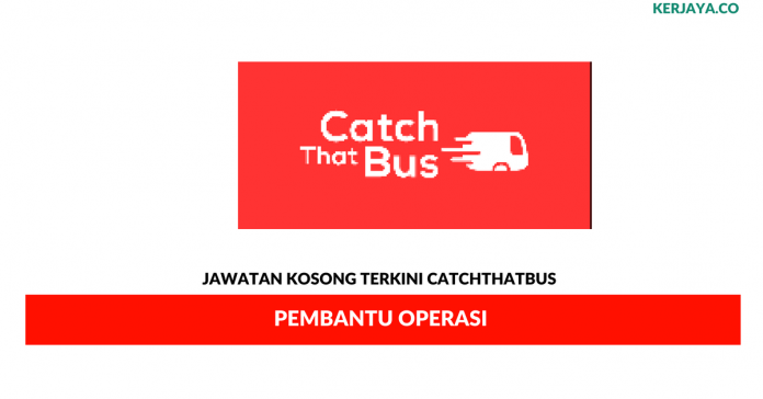 CatchThatBus _ Pembantu Operasi Permohonan Jawatan Kosong CatchThatBus