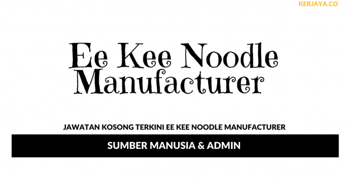 Ee Kee Noodle Manufacturer _ Sumber Manusia & Admin Permohonan Jawatan Kosong Ee Kee Noodle Manufacturer