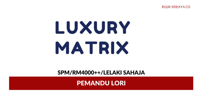 Luxury Matrix Sdn Bhd Pemandu Lori Luxury Matrix ~ Lelaki Sahaja / Gaji RM4000++