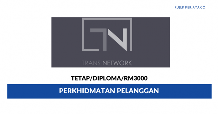 Trans Network Sdn Bhd Perkhidmatan Pelanggan Trans Network ~ Gaji RM3000