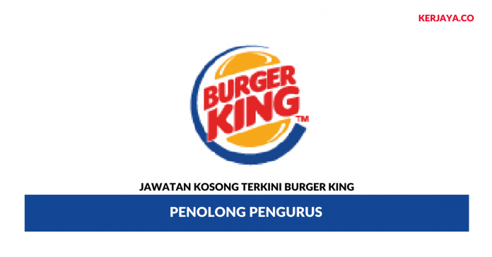 Burger King _ Penolong Pengurus Permohonan Jawatan Kosong Burger King
