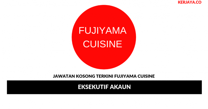 Fujiyama Cuisine _ Eksekutif Akaun Jawatan Kosong Terkini Fujiyama Cuisine