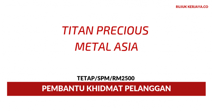Titan Precious Metals Asia Sdn Bhd Titan Precious Metals Asia ~ Pembantu Khidmat Pelanggan
