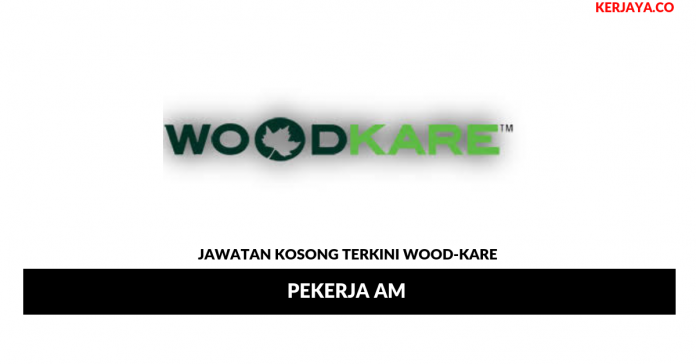 Wood-Kare _ Pekerja Am Permohonan Jawatan Kosong Wood-Kare