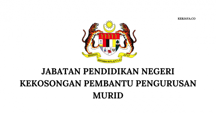 Jabatan Pendidikan Negeri _ Kekosongan Pembantu Pengurusan Murid Jabatan Pendidikan Negeri ~ Kekosongan Pembantu Pengurusan Murid