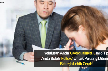 Kelulusan Anda 'Overqualified?'. Ini 6 Tips Anda Boleh 'Follow' Untuk Peluang Diterima Bekerja Lebih Cerah!