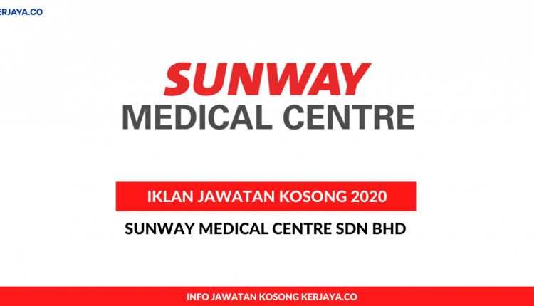 Sunway Medical Centre Sdn Bhd • Kerja Kosong Kerajaan