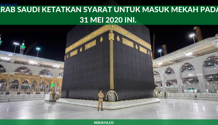 Arab Saudi Ketatkan Syarat Untuk Masuk Mekah Pada 31 Mei 2020 Ini.