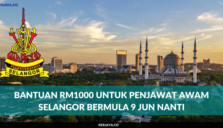 Bantuan RM1000 Untuk Penjawat Awam Selangor Bermula 9 Jun Nanti