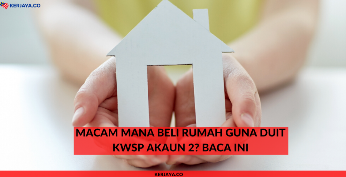 Macam Mana Beli Rumah Guna Duit KWSP Akaun 2? Baca Ini