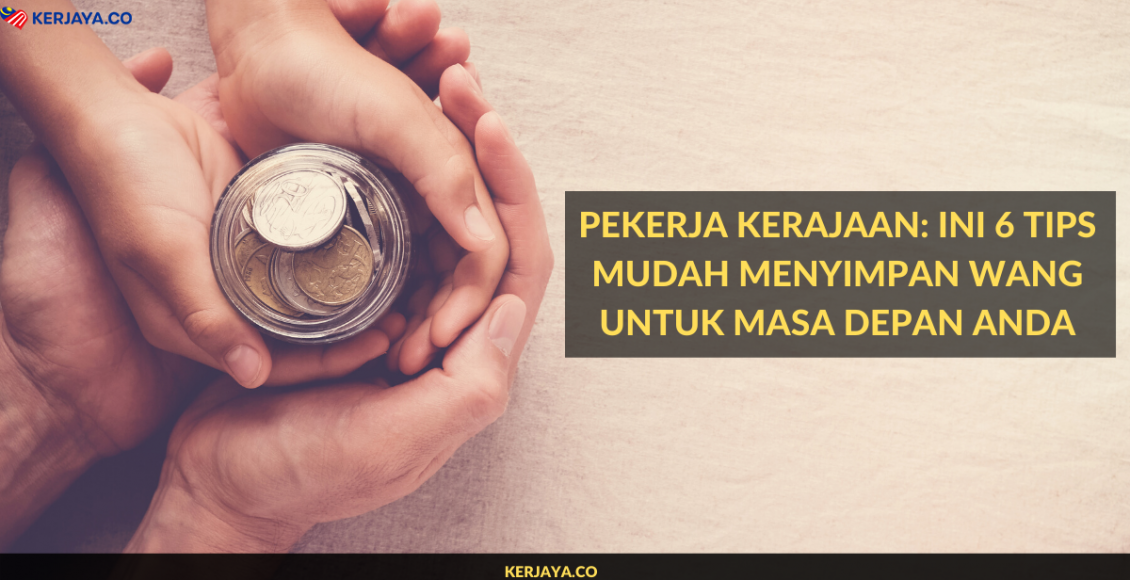 Pekerja Kerajaan: Ini 6 Tips Mudah Menyimpan Wang Untuk Masa Depan Anda