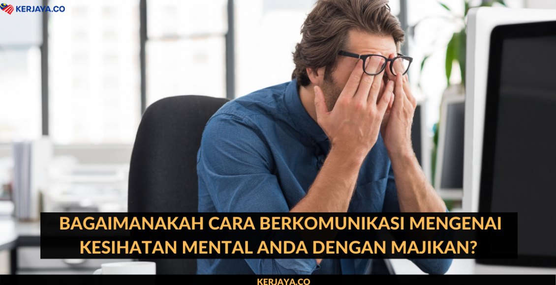 Bagaimanakah Cara Berkomunikasi Mengenai Kesihatan Mental Anda Dengan Majikan?