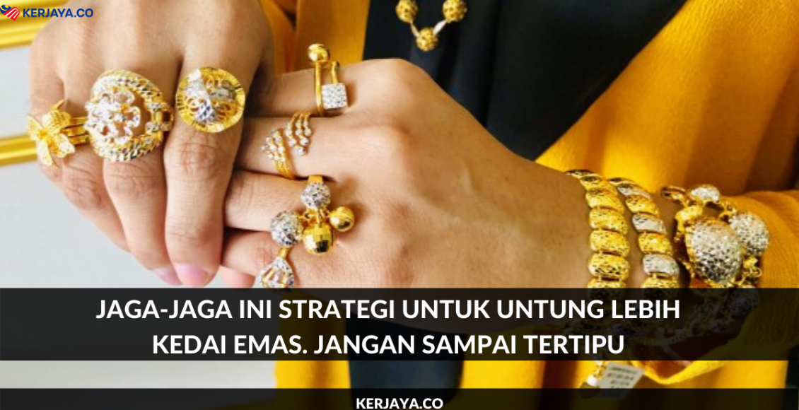 Jaga-jaga Ini Strategi Untuk Untung Lebih Kedai Emas. Jangan Sampai Tertipu