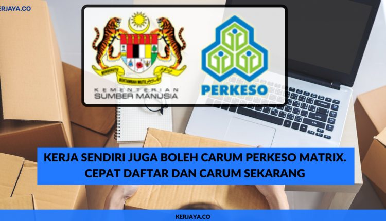 Kerja Sendiri Juga Boleh Carum PERKESO MATRIX. Cepat Daftar Dan Daftar Sekarang