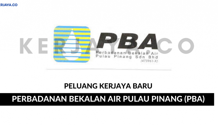 Perbadanan Bekalan Air Pulau Pinang (PBA) • Kerja Kosong ...