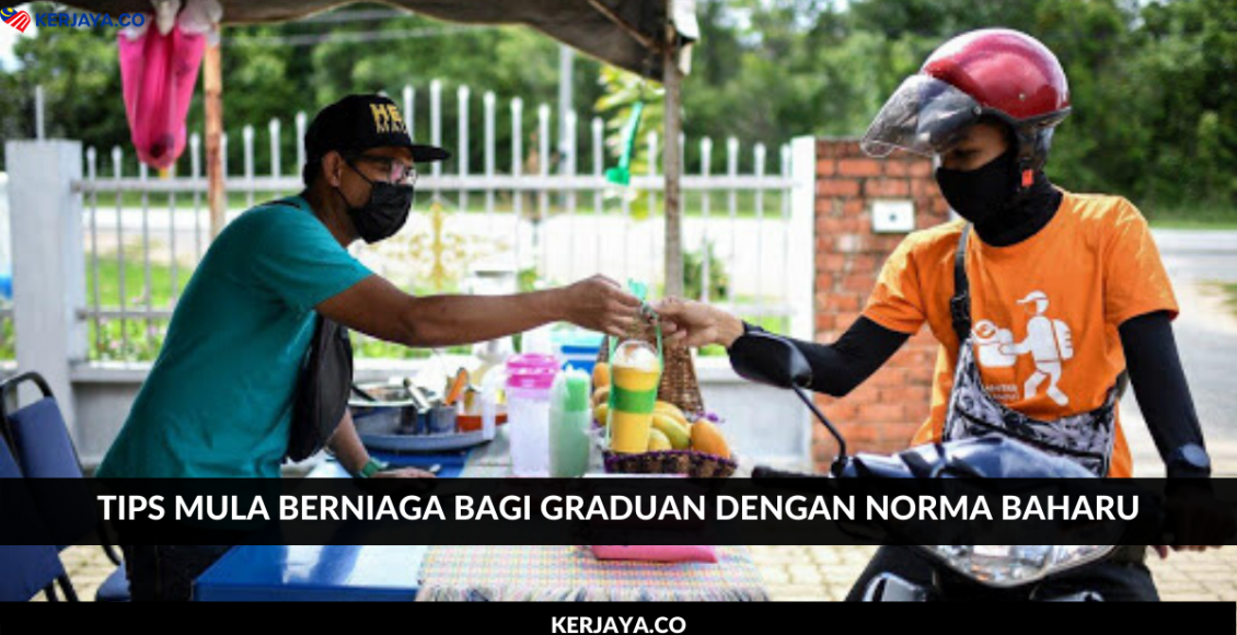 Tips Mula Berniaga Bagi Graduan Dengan Situasi Norma Baharu