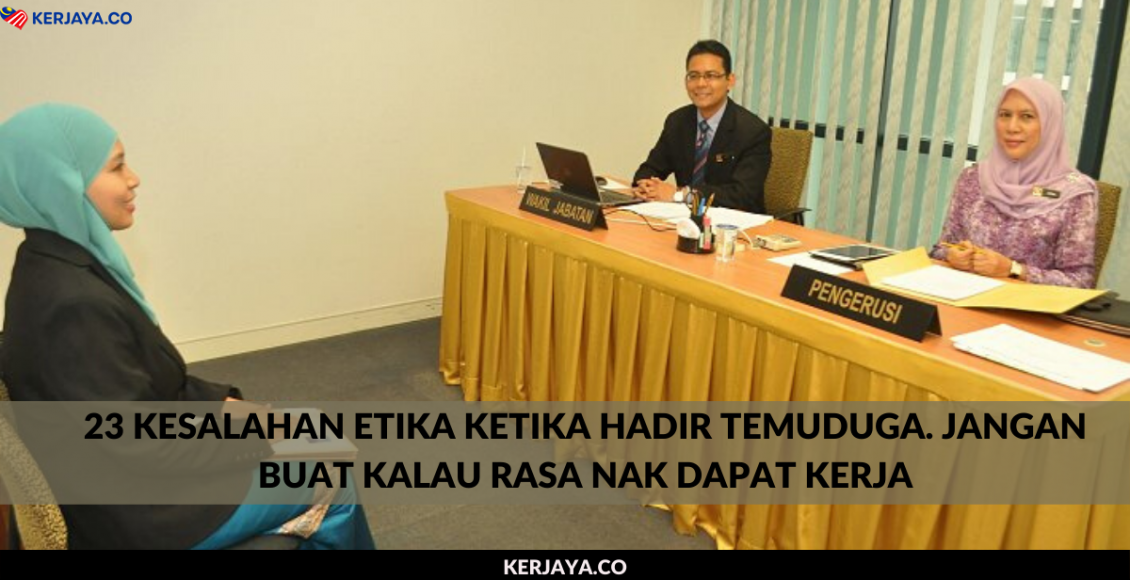 23 Kesalahan Etika Ketika Hadir Temuduga. Jangan Buat Kalau Rasa Nak Dapat Kerja