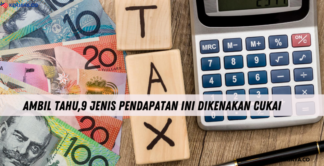 Ambil Tahu,9 Jenis Pendapatan Ini Dikenakan Cukai