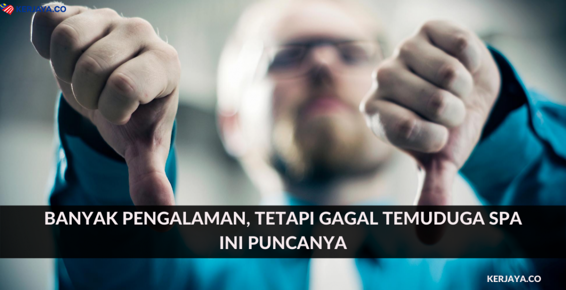 Banyak Pengalaman, Tetapi Gagal Temuduga SPA. Ini Puncanya