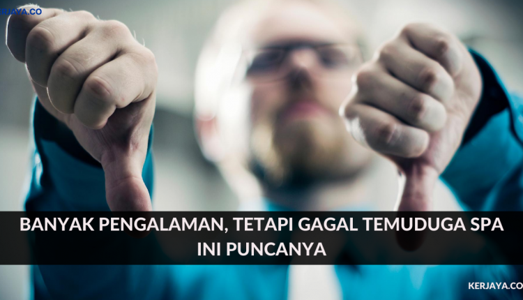 Banyak Pengalaman, Tetapi Gagal Temuduga SPA. Ini Puncanya