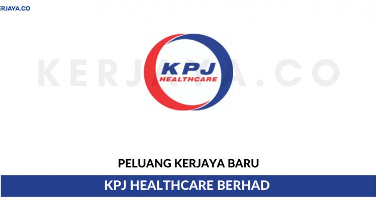 KPJ Healthcare Berhad • Kerja Kosong Kerajaan