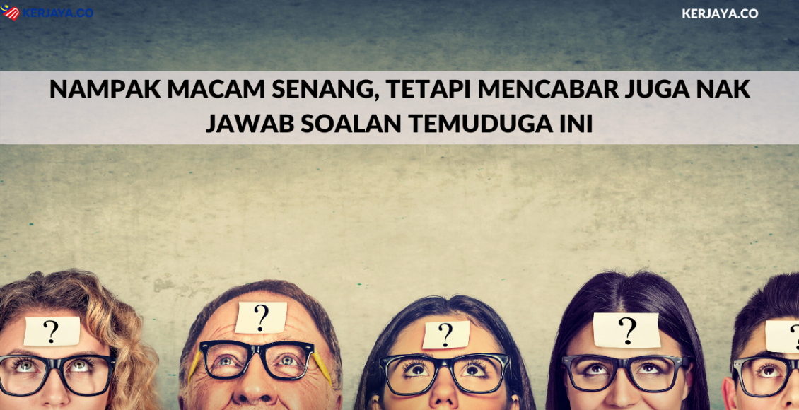 Nampak Macam Senang, Tetapi Mencabar Juga Nak Jawab Soalan Temuduga Ini