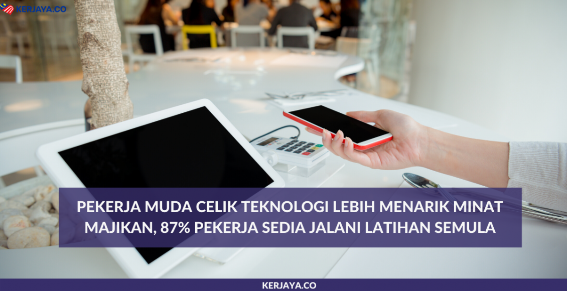 Pekerja Muda Celik Teknologi Lebih Menarik Minat Majikan,87% Pekerja Sedia Jalani Latihan Semula