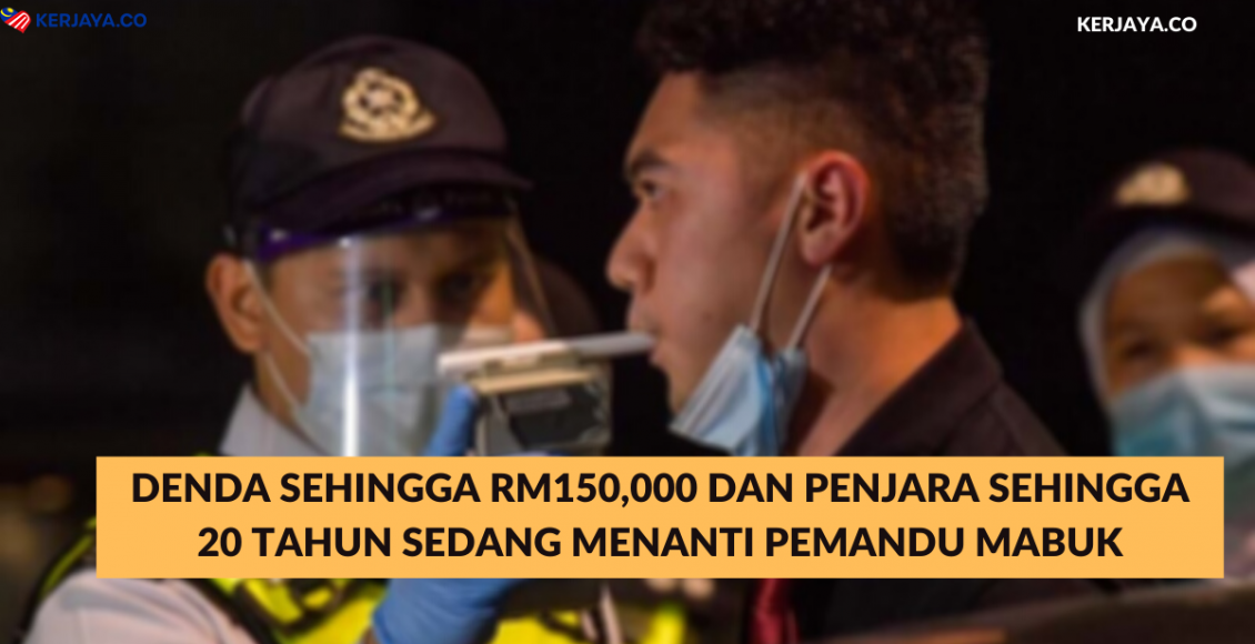 Denda Sehingga RM150,000 Dan Penjara Sehingga 20 Tahun Sedang Menanti Pemandu Mabuk