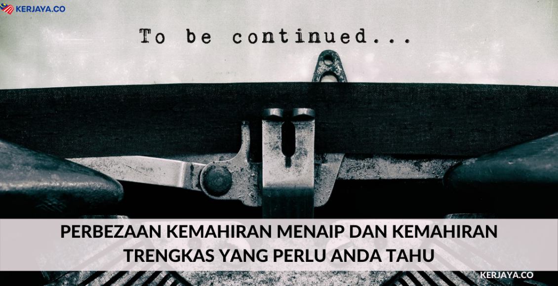 Perbezaan Kemahiran Menaip Dan Kemahiran Trengkas Yang Perlu Anda Tahu