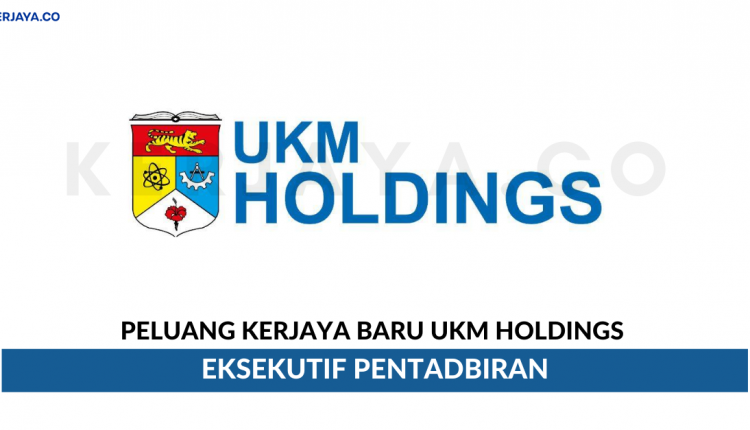 UKM Holdings Sdn Bhd • Kerja Kosong Kerajaan