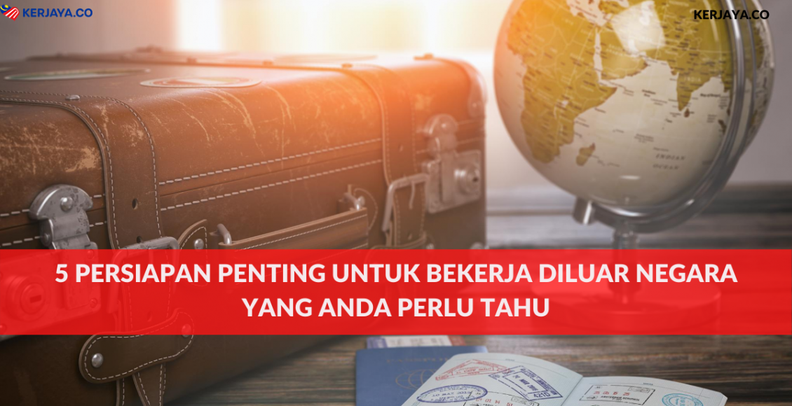 5 Persiapan Penting Untuk Bekerja Diluar Negara Yang Anda Perlu Tahu