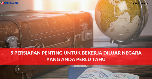 5 Persiapan Penting Untuk Bekerja Diluar Negara Yang Anda Perlu Tahu