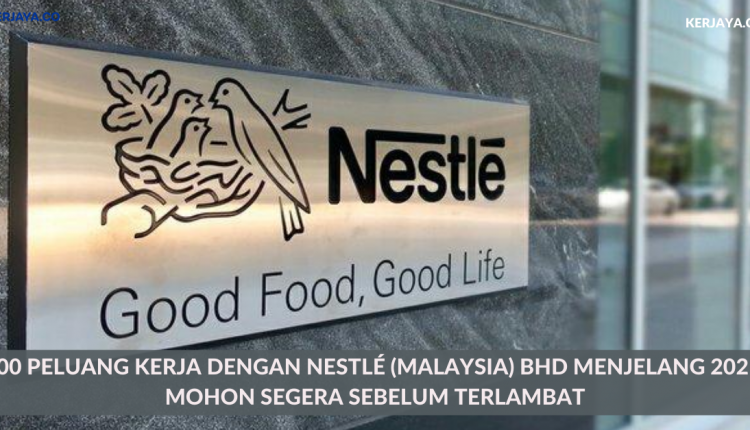 500 Peluang Kerja Dengan Nestlé (Malaysia) Bhd Menjelang 2021. Mohon Segera Sebelum Terlambat