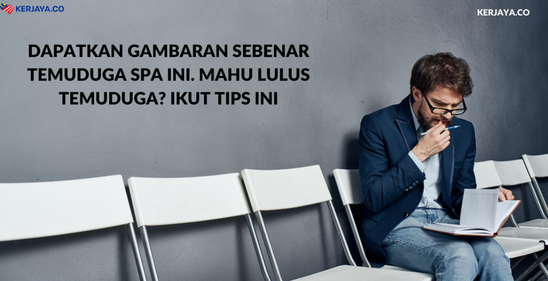 Dapatkan Gambaran Sebenar Temuduga SPA Ini. Mahu Lulus Temuduga? Ikut Tips Yang Dikongsikan Ini