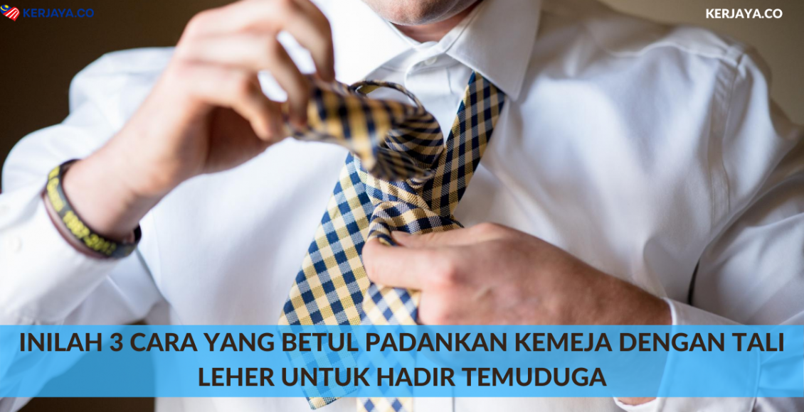 Inilah 3 Cara Yang Betul Untuk Padankan Kemeja Dengan Tali Leher Untuk Hadir Temuduga