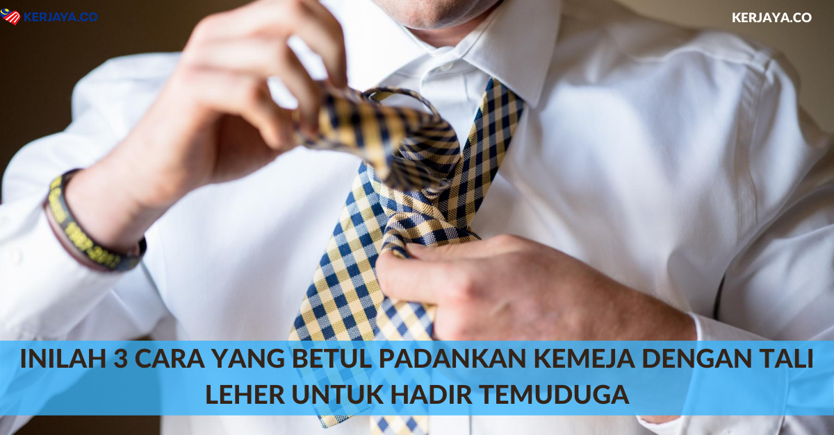 Inilah 3 Cara Yang Betul Padankan Kemeja Dengan Tali Leher Untuk Hadir Temuduga