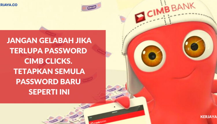 Jangan Gelabah Jika Terlupa Password CIMB Clicks. Tetapkan Semula Password Baru Seperti Ini