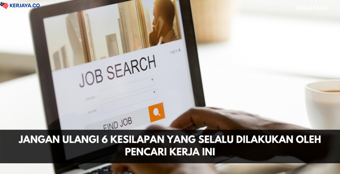 Jangan Ulangi 6 Kesilapan Yang Selalu Dilakukan Oleh Pencari Kerja Ini