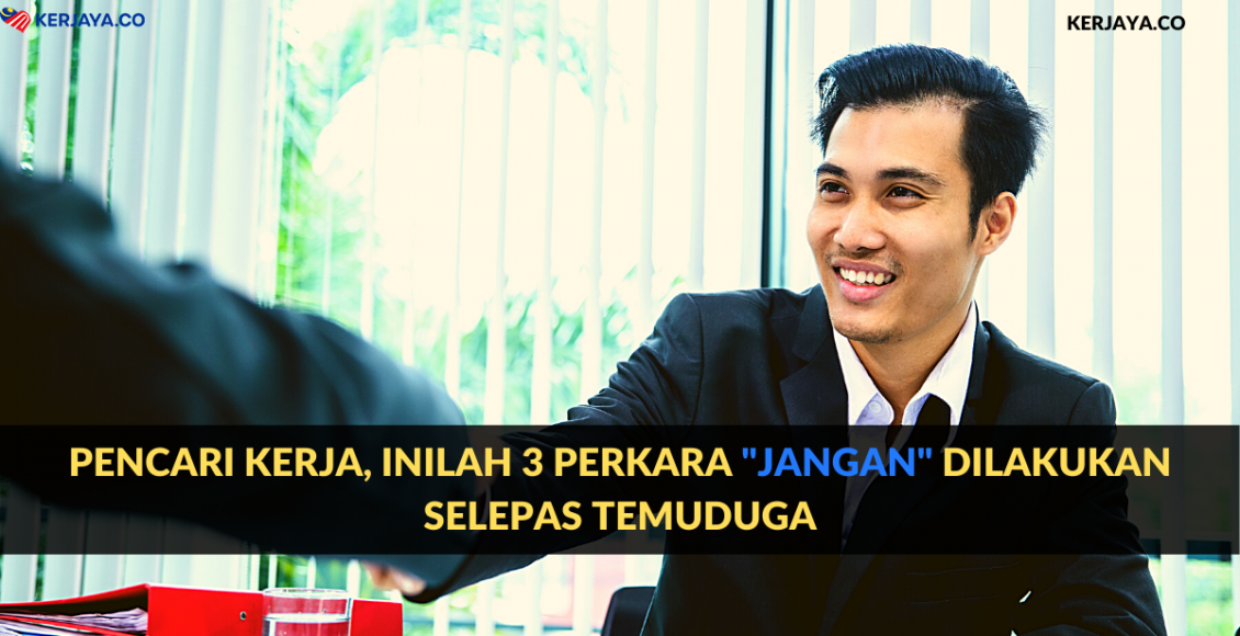Pencari Kerja, Inilah 3 Perkara _Jangan_ Dilakukan Selepas Temuduga