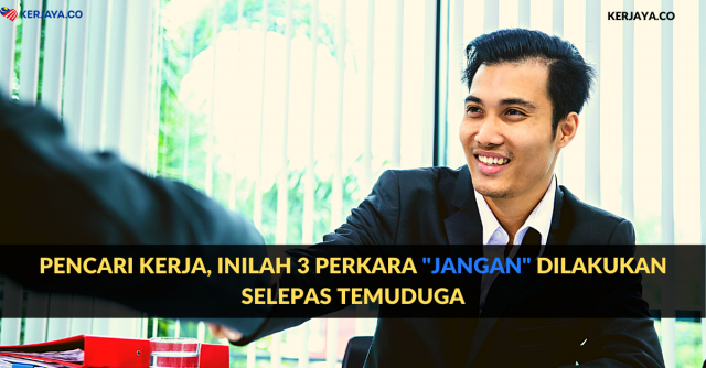 Pencari Kerja, Inilah 3 Perkara “Jangan” Dilakukan Selepas Temuduga