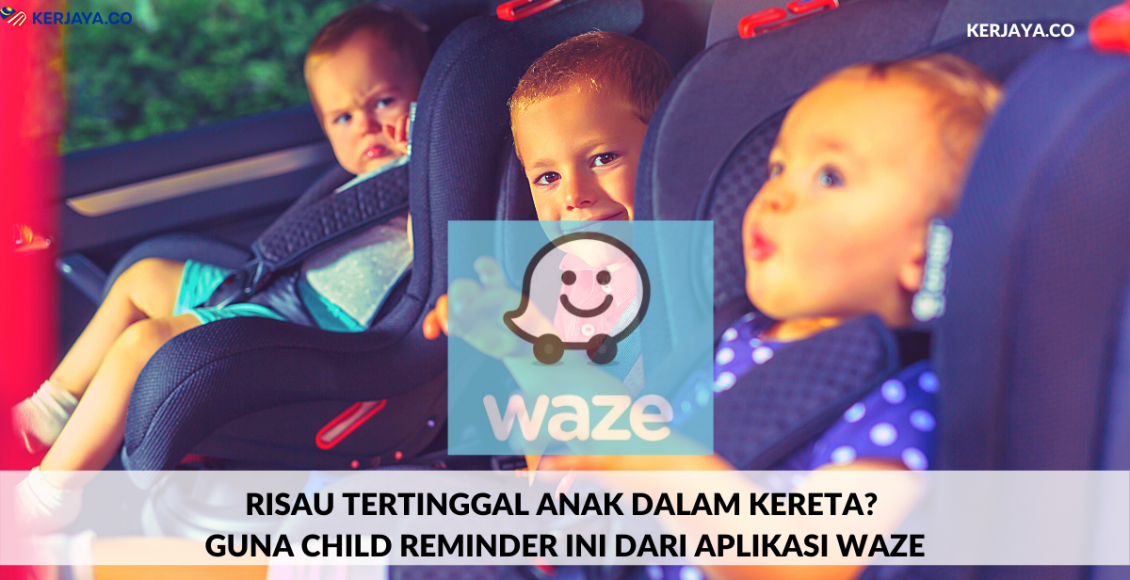 Risau Tertinggal Anak Dalam Kereta? Guna Child Reminder Ini Dari Aplikasi Waze