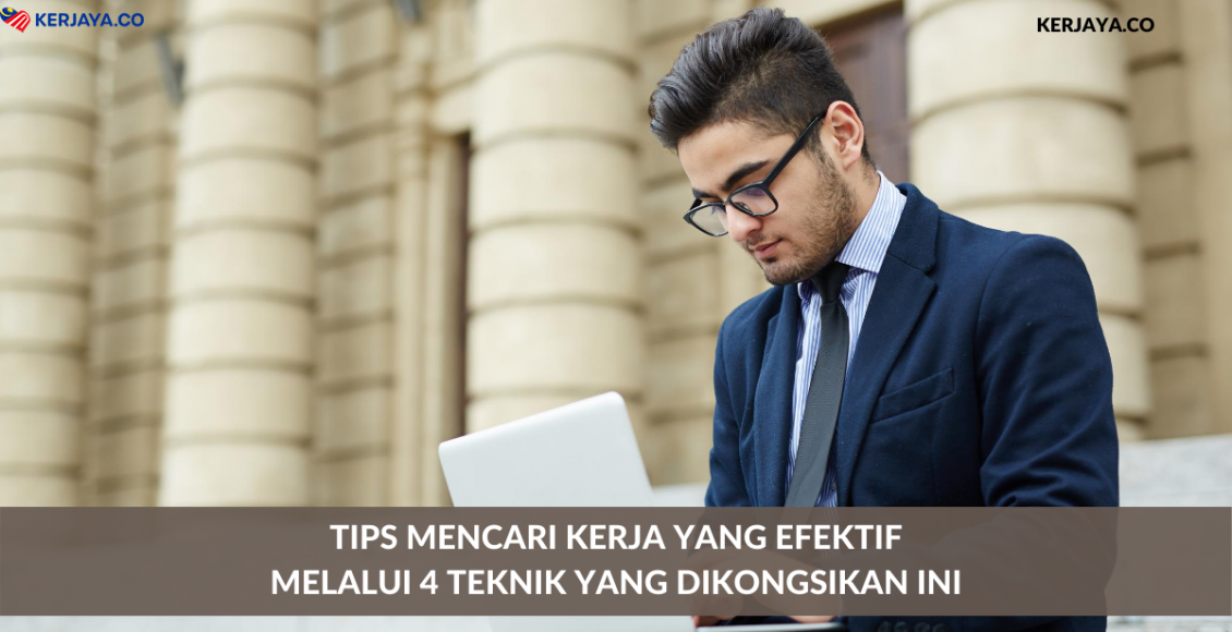 Tips Mencari Kerja Yang Efektif. Dapatkan 4 Teknik Yang Dikongsikan Ini